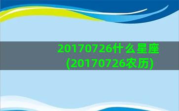 20170726什么星座(20170726农历)