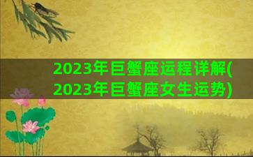 2023年巨蟹座运程详解(2023年巨蟹座女生运势)