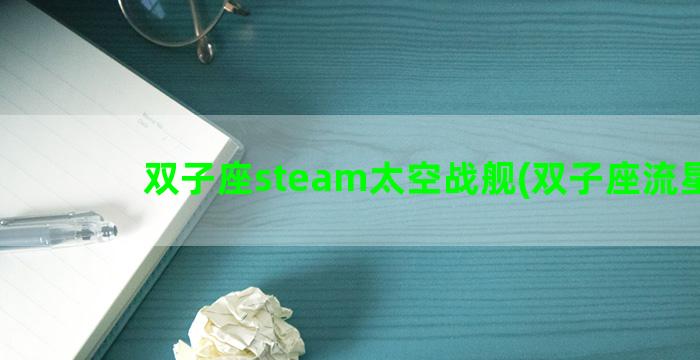 双子座steam太空战舰(双子座流星雨)