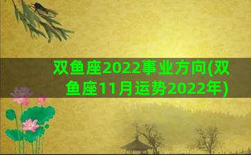 双鱼座2022事业方向(双鱼座11月运势2022年)